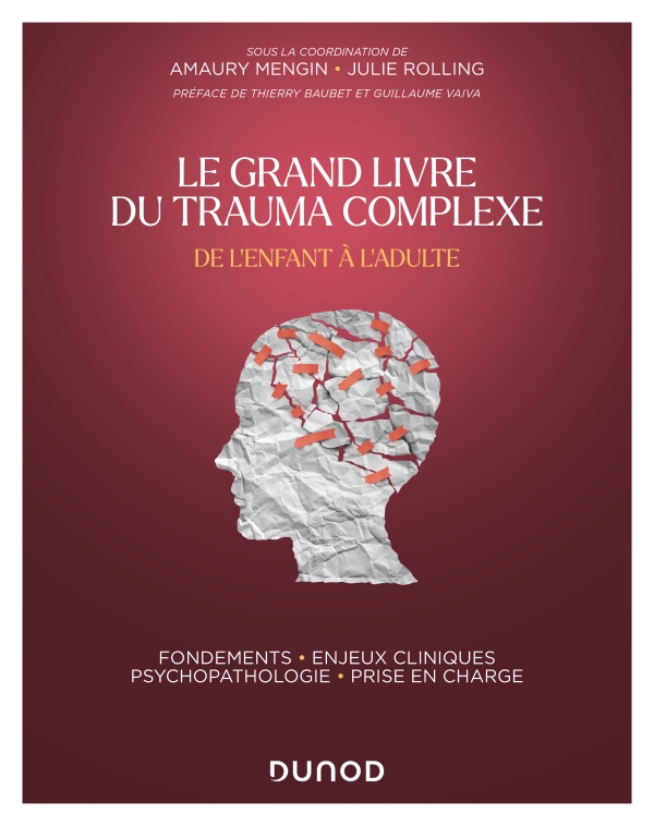 Le Grand Livre du trauma complexe - De l'enfant à l'adulte - Amaury Mengin, Julie Rolling - Aux éditions Dunod